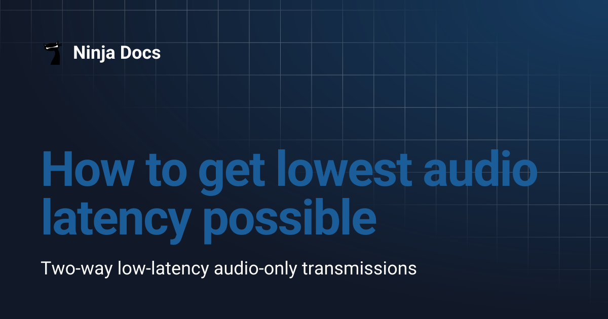 How to get lowest audio latency possible | Ninja Docs