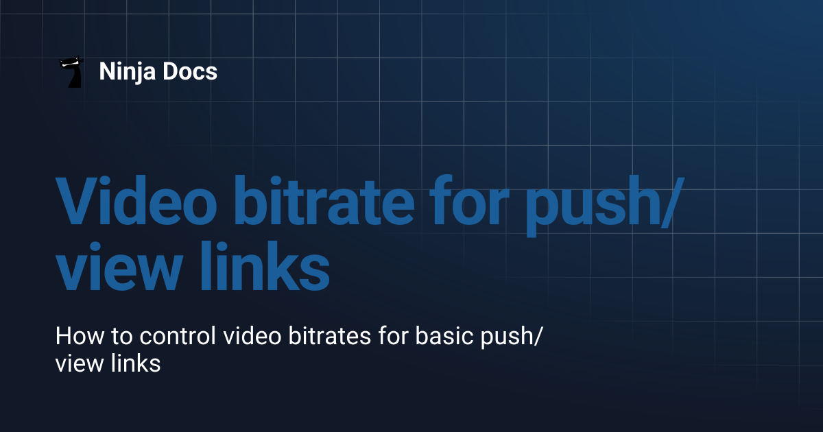 Video bitrate for push/view links | Ninja Docs